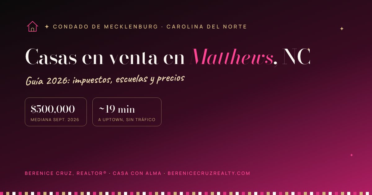 Casas en venta en Matthews, NC: guía 2026 de Berenice Cruz, Realtor® bilingüe — mediana de precio, impuestos y tiempo a Uptown