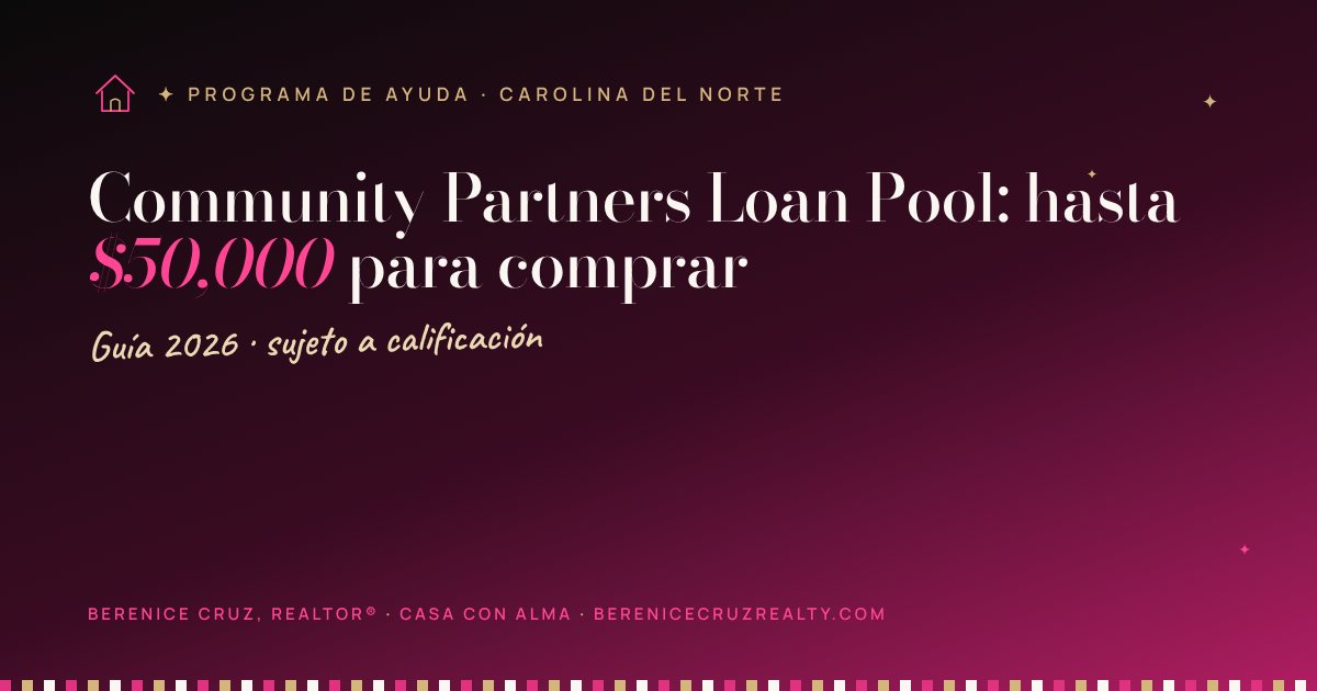 Community Partners Loan Pool: hasta $50,000 para comprar — guía de Berenice Cruz, Realtor® bilingüe